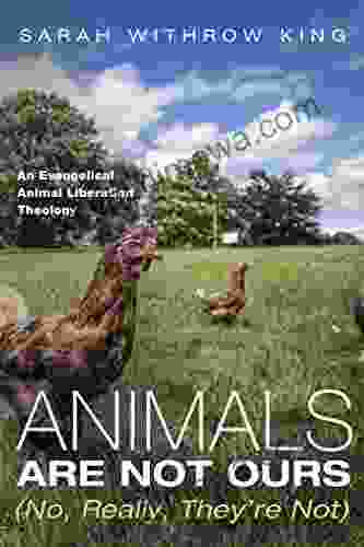 Animals Are Not Ours (No Really They Re Not): An Evangelical Animal Liberation Theology