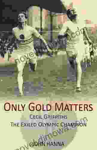 Only Gold Matters: Cecil Griffiths The Exiled Olympic Champion