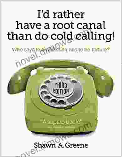 I D Rather Have A Root Canal Than Do Cold Calling : Cold Calling Methods That Succeed