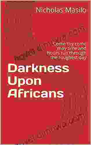 Darkness Upon Africans : Come thy come may time and hours run through the roughest day