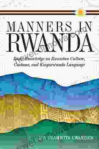 Manners In Rwanda: Basic Knowledge On Rwandan Culture Customs And Kinyarwanda Language