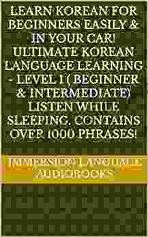 Learn Korean For Beginners Easily In Your Car Ultimate Korean Language Learning Level 1 ( Beginner Intermediate) Listen While Sleeping Contains Over 1000 Phrases