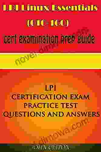 LPI LINUX ESSENTIALS (010 160) Cert Examination Prep Guide: LPI Certification Exam Practice Test Questions And Answers