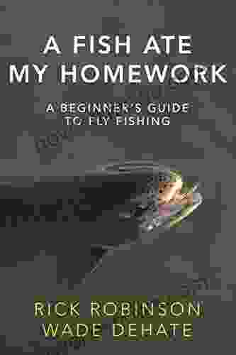 A Fish Ate My Homework: A Beginner S Guide To Fly Fishing