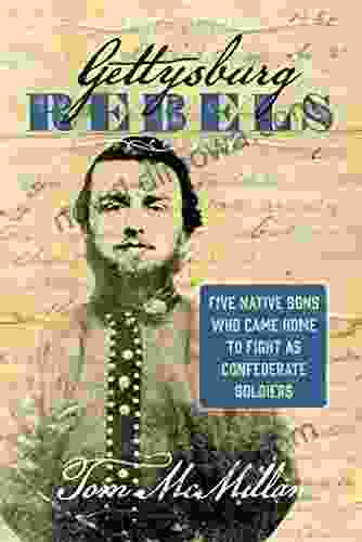 Gettysburg Rebels: Five Native Sons Who Came Home To Fight As Confederate Soldiers