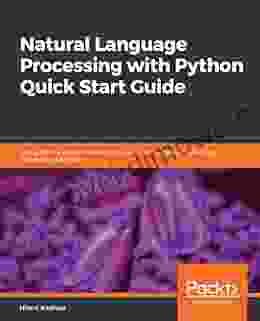 Natural Language Processing with Python Quick Start Guide: Going from a Python developer to an effective Natural Language Processing Engineer