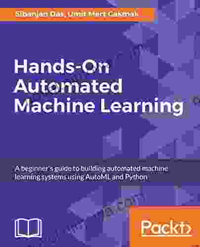 Hands On Automated Machine Learning: A Beginner S Guide To Building Automated Machine Learning Systems Using AutoML And Python