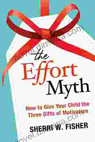 The Effort Myth: How To Give Your Child The Three Gifts Of Motivation