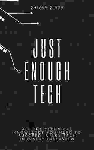 Just Enough Tech: All the technical knowledge you need to succeed in any Tech industry interview