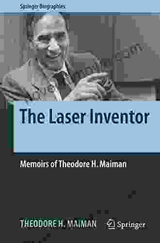 The Laser Inventor: Memoirs Of Theodore H Maiman (Springer Biographies)