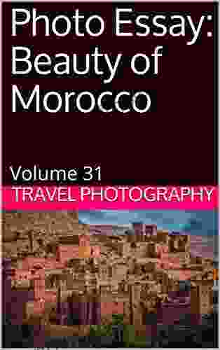 Photo Essay: Beauty Of Morocco: Volume 31 (Photo Essays)