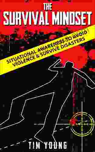 The Survival Mindset: Situational Awareness To Avoid Violence Survive Disasters