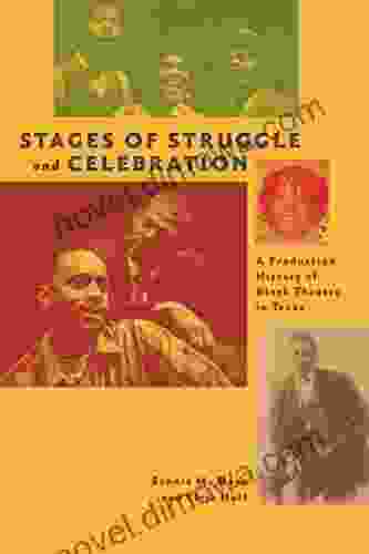 Stages Of Struggle And Celebration: A Production History Of Black Theatre In Texas (Jack And Doris Smothers In Texas History Life And Culture 43)