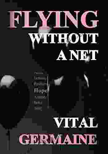 Flying Without A Net Exclusive Author S Edition: The True Story Of A Boy Who Turns Pain Into Purpose (volume 1)