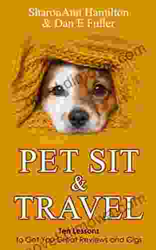 Pet Sit Travel: Ten Lessons To Get You Great Reviews And Gigs