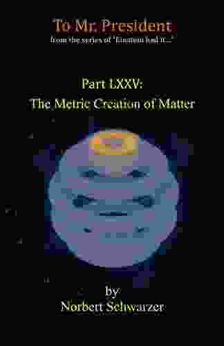 Einstein Had It Part LXXV: The Metric Creation Of Matter