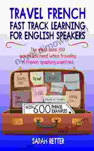 TRAVEL FRENCH: FAST TRACK LEARNING FOR ENGLISH SPEAKERS: The Most Used 100 Words You Need To Get Around When Traveling In French Speaking Countries (FRENCH FOR ENGLISH SPEAKERS) (French Edition)