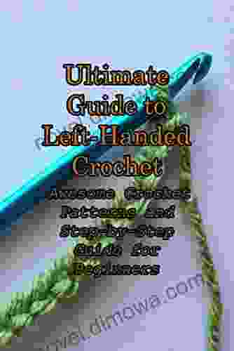 Ultimate Guide To Left Handed Crochet: Awesome Crochet Patterns And Step By Step Guide For Beginners