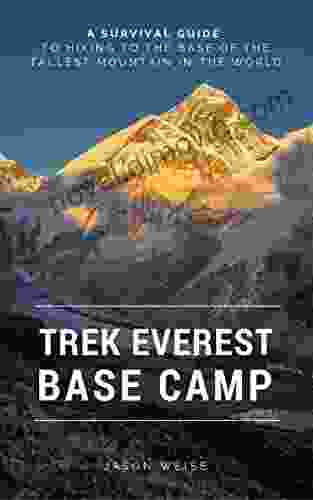 Trek Everest Base Camp: A Survival Guide To Hiking To The Base Of The Tallest Mountain In The World