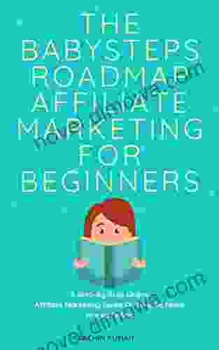 The BabySteps Roadmap Affiliate Marketing for Newbies In 2024: A step by step online affiliate marketing guide on How to Make Money Online