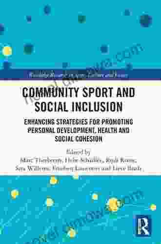 Community Sport And Social Inclusion: Enhancing Strategies For Promoting Personal Development Health And Social Cohesion (Routledge Research In Sport Culture And Society)