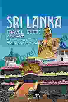 Sri Lanka Travel Guide: The Ultimate Sri Lanka Travel Guide: What To See Know And Do