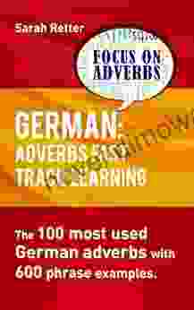 GERMAN: ADVERBS FAST TRACK LEARNING : The 100 Most Used German Adverbs With 600 Phrase Examples (GERMAN FOR ENGLISH SPEAKERS)