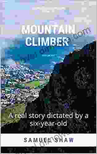 Mountain Climber: A Real Story Dictated By A Six Year Old